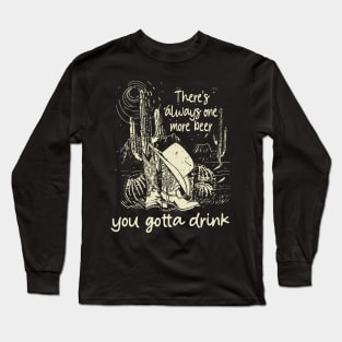 There's Always One More Beer You Gotta Drink Boot Hat Cowboy Deserts Mountains Long Sleeve T-Shirt